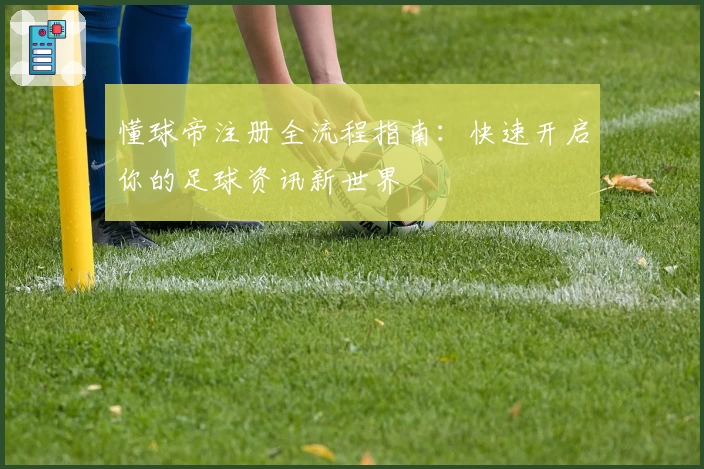 懂球帝注册全流程指南：快速开启你的足球资讯新世界