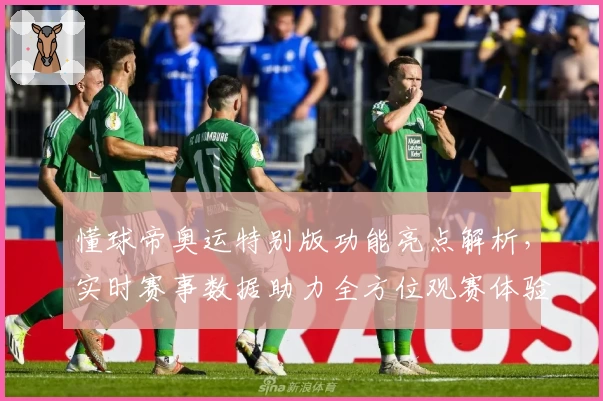 懂球帝奥运特别版功能亮点解析，实时赛事数据助力全方位观赛体验