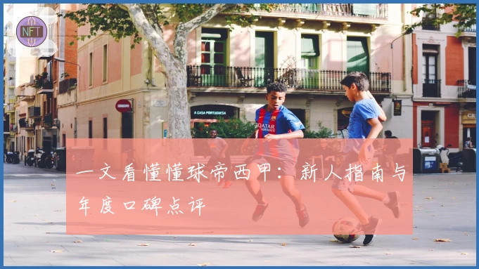 一文看懂懂球帝西甲：新人指南与年度口碑点评