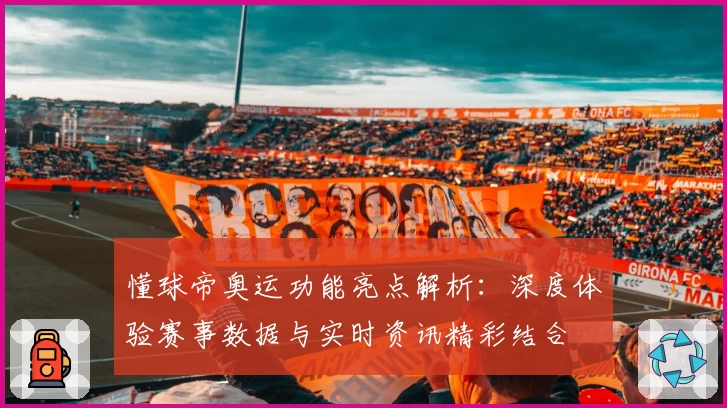 懂球帝奥运功能亮点解析：深度体验赛事数据与实时资讯精彩结合