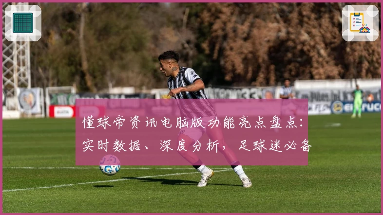 懂球帝资讯电脑版功能亮点盘点:实时数据、深度分析,足球迷必备选择